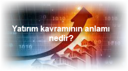 Yatirim kavraminin anlami nedir