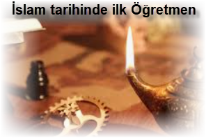 Islam tarihinde ilk Ogretmen kimdir