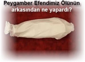 Peygamber Efendimiz Olunun arkasindan ne yapardi 2