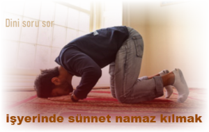 isyerinde sunnet namaz kilmak