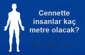 Cennette insanlar kac metre olacak