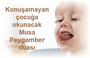 Konusamayan cocuga okunacak Musa Peygamber duasi