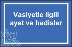 Vasiyetle ilgili ayet ve hadisler