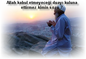 Allah kabul etmeyecegi duayi kuluna ettirmez kimin sozu