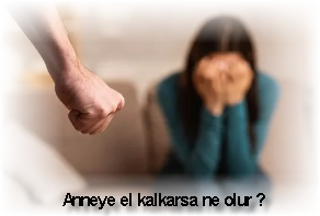 Anneye el kalkarsa ne olur