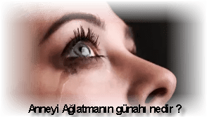 Anneyi Aglatmanin gunahi nedir