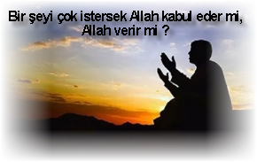 Bir seyi cok istersek Allah kabul eder mi Allah verir mi