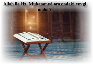 Allah ile Hz. Muhammed arasindaki sevgi nedir