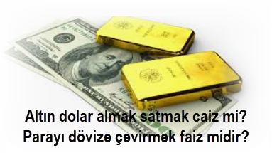 Altin dolar almak satmak caiz mi Parayi dovize cevirmek faiz midir