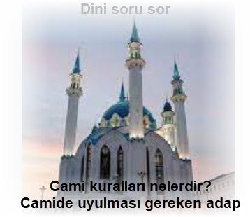 Cami kurallari nelerdir Camide uyulmasi gereken adap