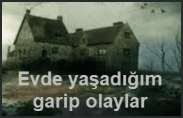 Evde yasadigim garip olaylar