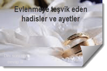 Evlenmeye tesvik eden hadisler ve ayetler