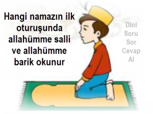 Hangi namazin ilk oturusunda allahumme salli ve allahumme barik okunur