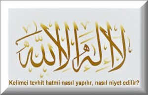 Kelimei tevhit hatmi nasıl yapılır, nasıl niyet edilir?