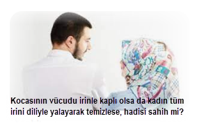 Kocasinin vucudu irinle kapli olsa da kadin tum irini diliyle yalayarak temizlese hadisi sahih mi