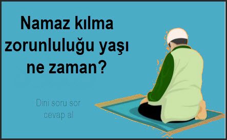 Namaz kilma zorunlulugu yasi ne zaman