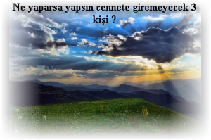 Ne yaparsa yapsin cennete giremeyecek 3 kisi