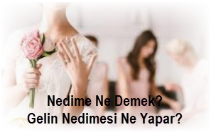 Nedime Ne Demek Gelin Nedimesi Ne Yapar