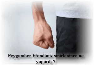 Peygamber Efendimiz sinirlenince ne yapardi