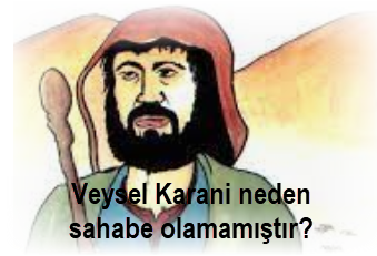 Veysel Karani neden sahabe olamamistir