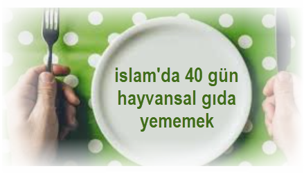 islamda 40 gun hayvansal gida yememek