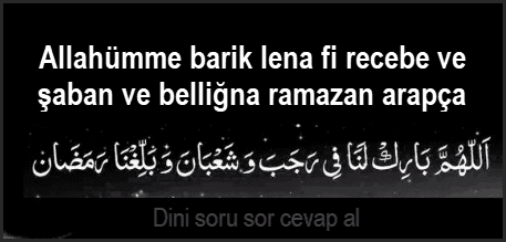 Allahumme barik lena fi recebe ve saban ve belligna ramazan arapca