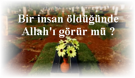 Bir insan oldugunde Allahi gorur mu