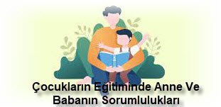 Cocuklarin Egitiminde Anne Ve Babanin Sorumluluklari