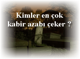 Kimler en cok kabir azabi ceker