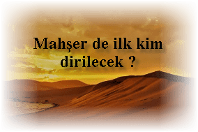 Mahser de ilk kim dirilecek