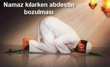 Namaz kilarken abdestin bozulmasi