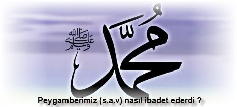 Peygamberimiz s.a.v nasil ibadet ederdi