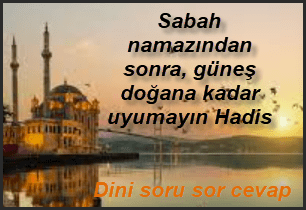 Sabah namazindan sonra gunes dogana kadar uyumayin Hadis