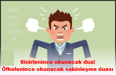 Sinirlenince okunacak dua Ofkelenince okunacak sakinlesme duasi