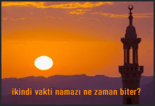 ikindi vakti namazi ne zaman biter