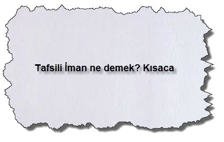 Tafsili Iman ne demek Kisaca