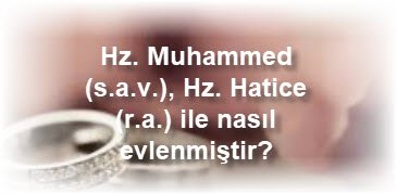 Hz. Muhammed s.a.v. Hz. Hatice r.a. ile nasil evlenmistir