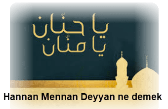 Hannan Mennan Deyyan ne demek