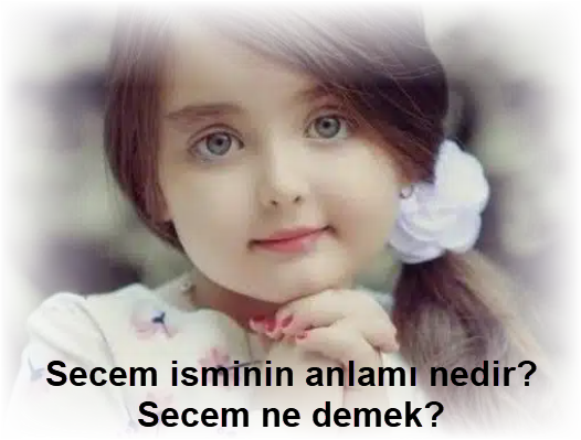 Secem isminin anlami nedir Secem ne demek