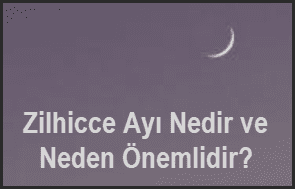 Zilhicce Ayi Nedir ve Neden Onemlidir