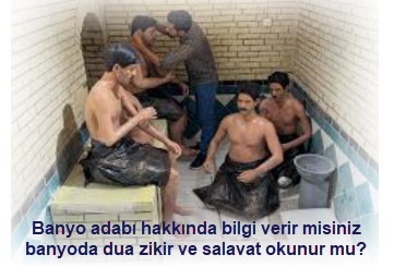 Banyo adabi hakkinda bilgi verir misiniz banyoda dua zikir ve salavat okunur mu