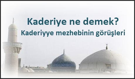 Kaderiye ne demek Kaderiyye mezhebinin gorusleri