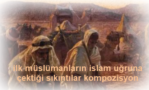 ilk muslumanlarin islam ugruna cektigi sikintilar kompozisyon