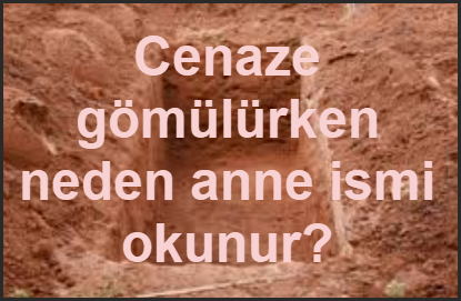 Cenaze gomulurken neden anne ismi okunur