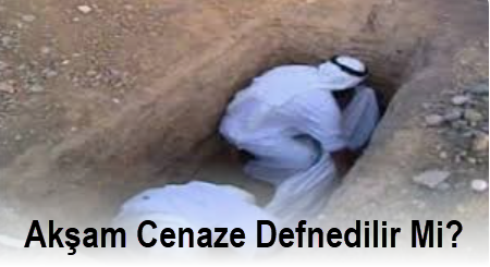 Aksam Cenaze Defnedilir Mi