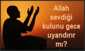 Allah sevdigi kulunu gece uyandirir mi