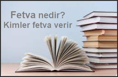 Fetva nedir Kimler fetva verir