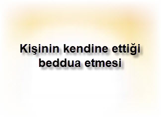 Kisinin kendine ettigi beddua etmesi