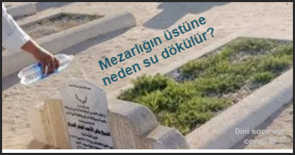 Mezarligin ustune neden su dokulur