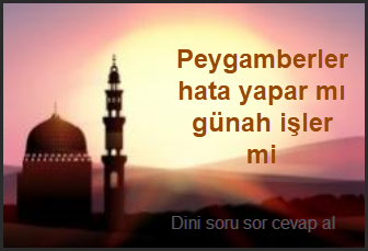 Peygamberler hata yapar mi gunah isler mi